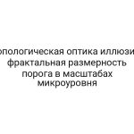 Топологическая оптика иллюзий: фрактальная размерность порога в масштабах микроуровня